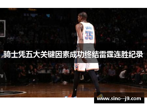 骑士凭五大关键因素成功终结雷霆连胜纪录