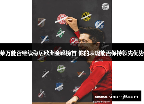 莱万能否继续稳居欧洲金靴榜首 他的表现能否保持领先优势