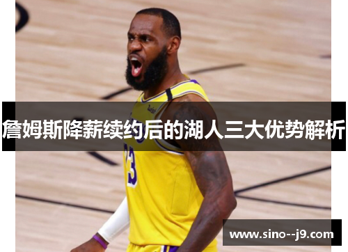 詹姆斯降薪续约后的湖人三大优势解析