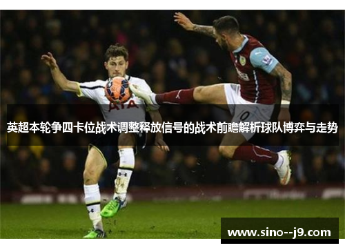 英超本轮争四卡位战术调整释放信号的战术前瞻解析球队博弈与走势