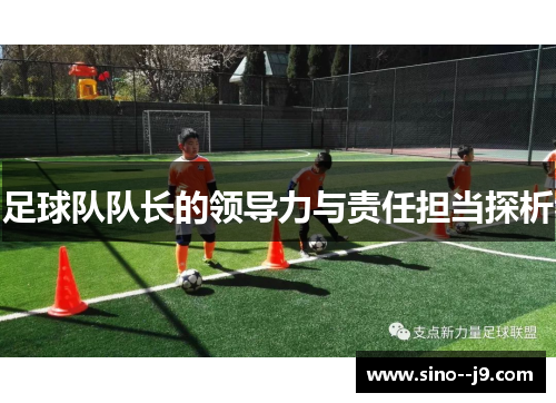 足球队队长的领导力与责任担当探析 足球队队长的领导力与责任担当探析