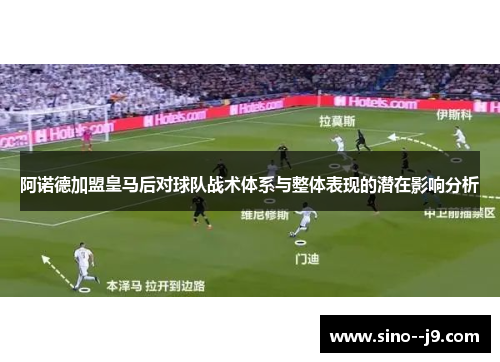 阿诺德加盟皇马后对球队战术体系与整体表现的潜在影响分析