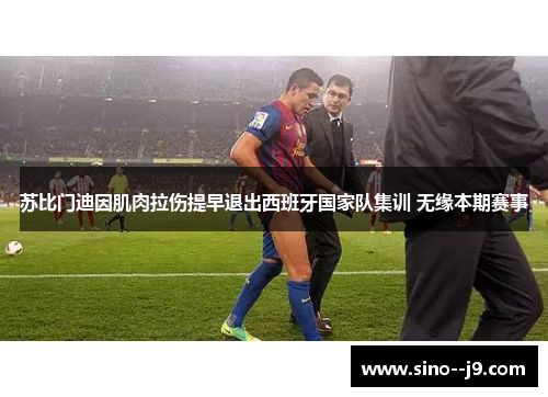 苏比门迪因肌肉拉伤提早退出西班牙国家队集训 无缘本期赛事