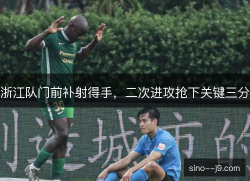 浙江队门前补射得手，二次进攻抢下关键三分