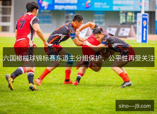 六国橄榄球锦标赛东道主分组保护,公平性再受关注 六国橄榄球锦标赛东道主分组保护,公平性再受关注